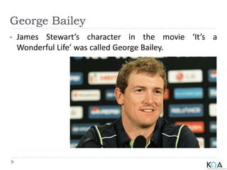 George Bailey
• James Stewart’s character in the movie ‘It’s a
Wonderful Life’ was called George Bailey.
 