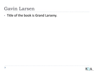 Gavin Larsen
• Title of the book is Grand Larseny.
 
