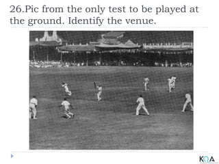 26.Pic from the only test to be played at
the ground. Identify the venue.
 