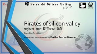 Pirates of silicon valley
पाइरेत्स आफ सससिकान वैिी
Open Biz-Tech Quiz
Researched and Presented by Partha Pratim Barman
 