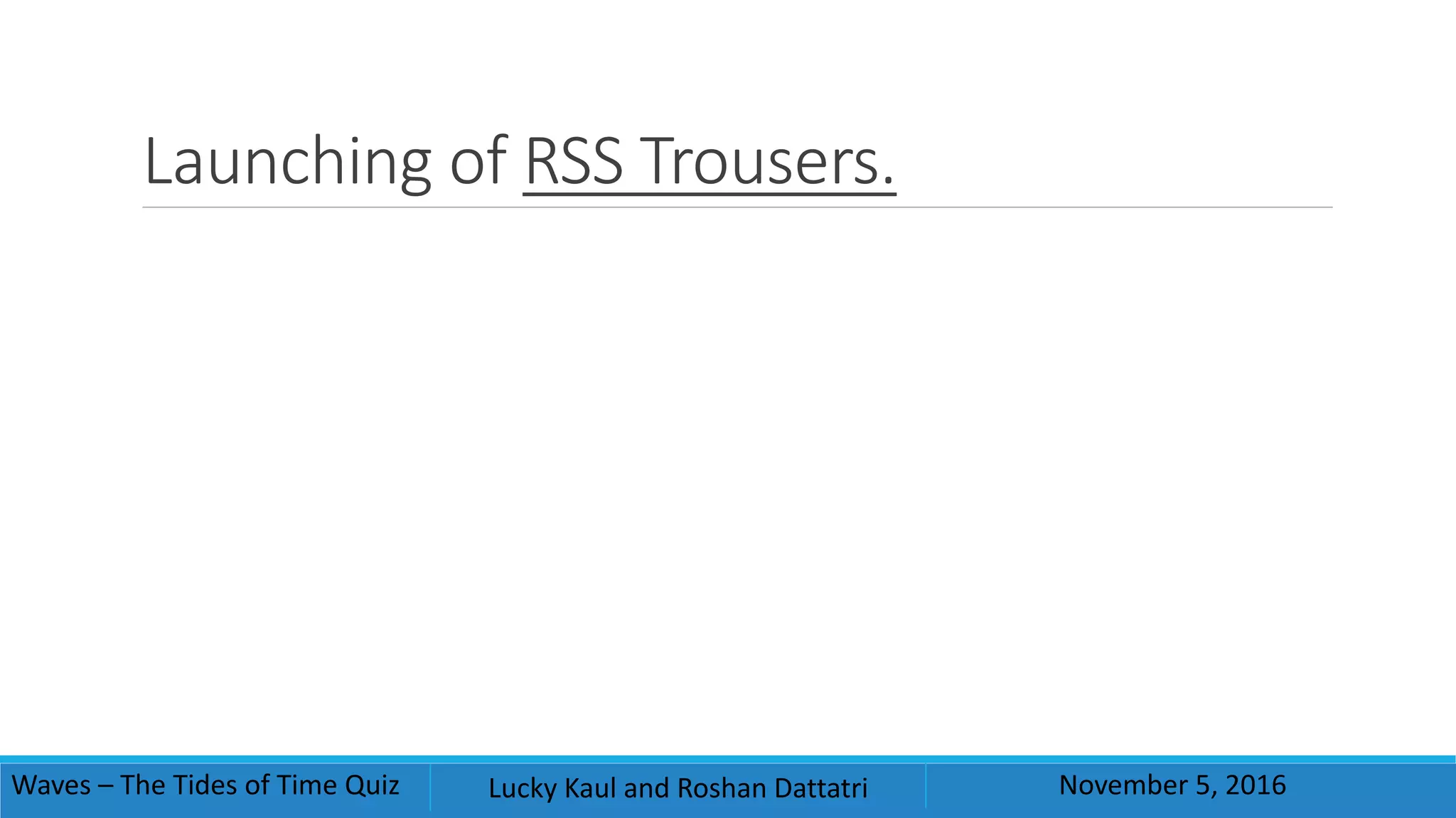 Launching of RSS Trousers.
Waves – The Tides of Time Quiz Lucky Kaul and Roshan Dattatri November 5, 2016
 