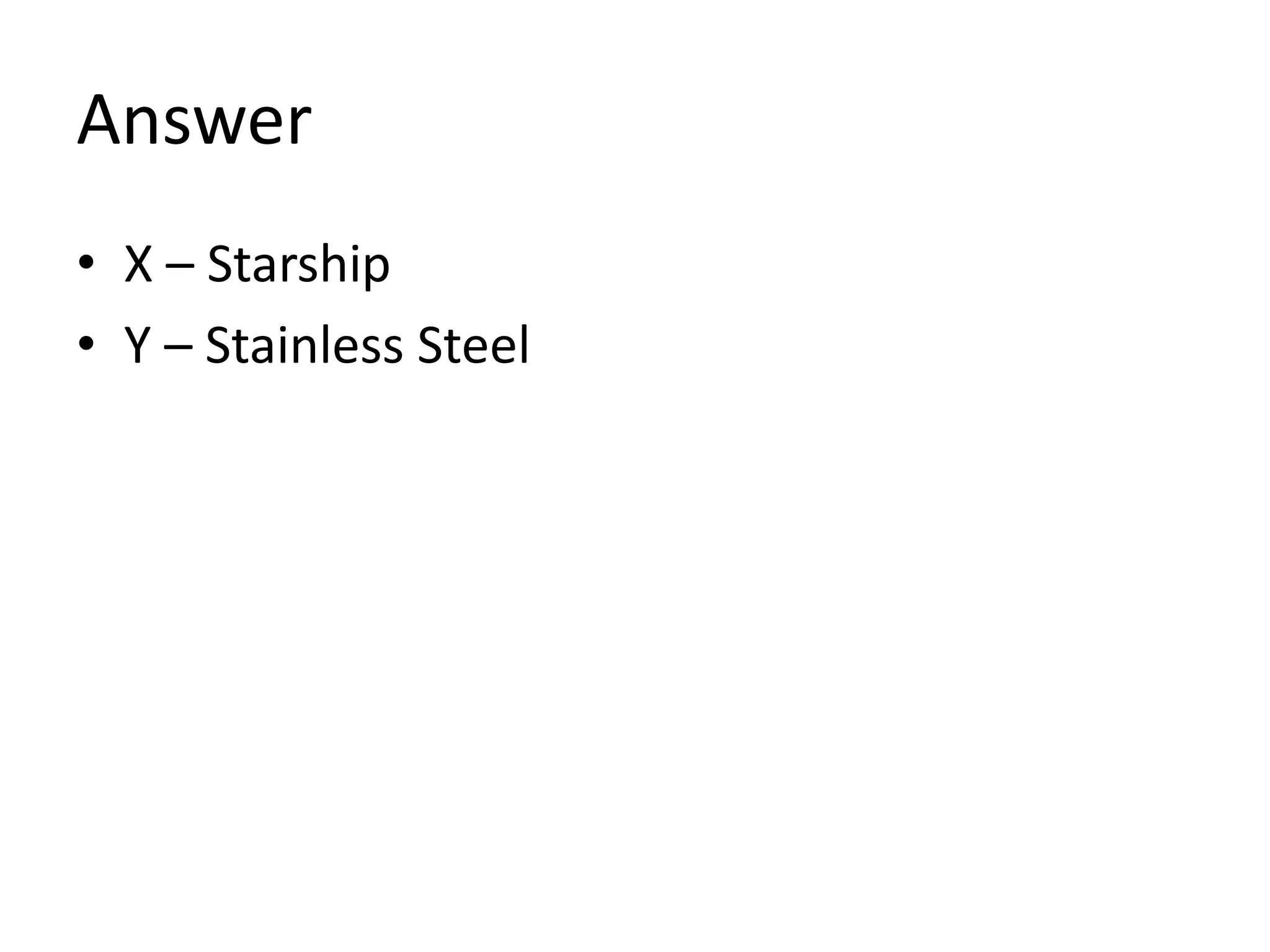 Answer
• X – Starship
• Y – Stainless Steel
 