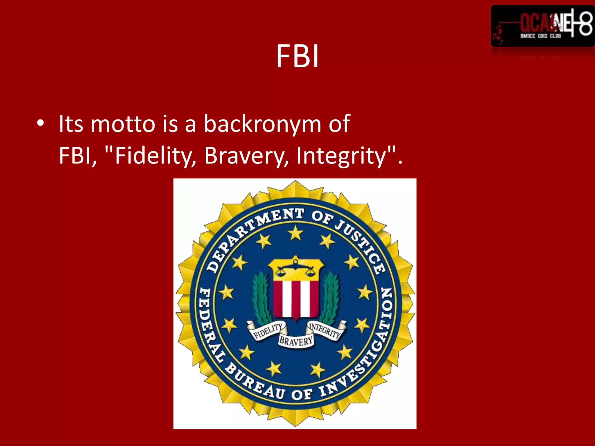 Started in 1886. It was renamed to its present name in 1935. Fidelity, bravery and integrity is supposed to be their motto. Its headquarters was named J Edgar Hoover Building in 1972.Which organization?!Question 16