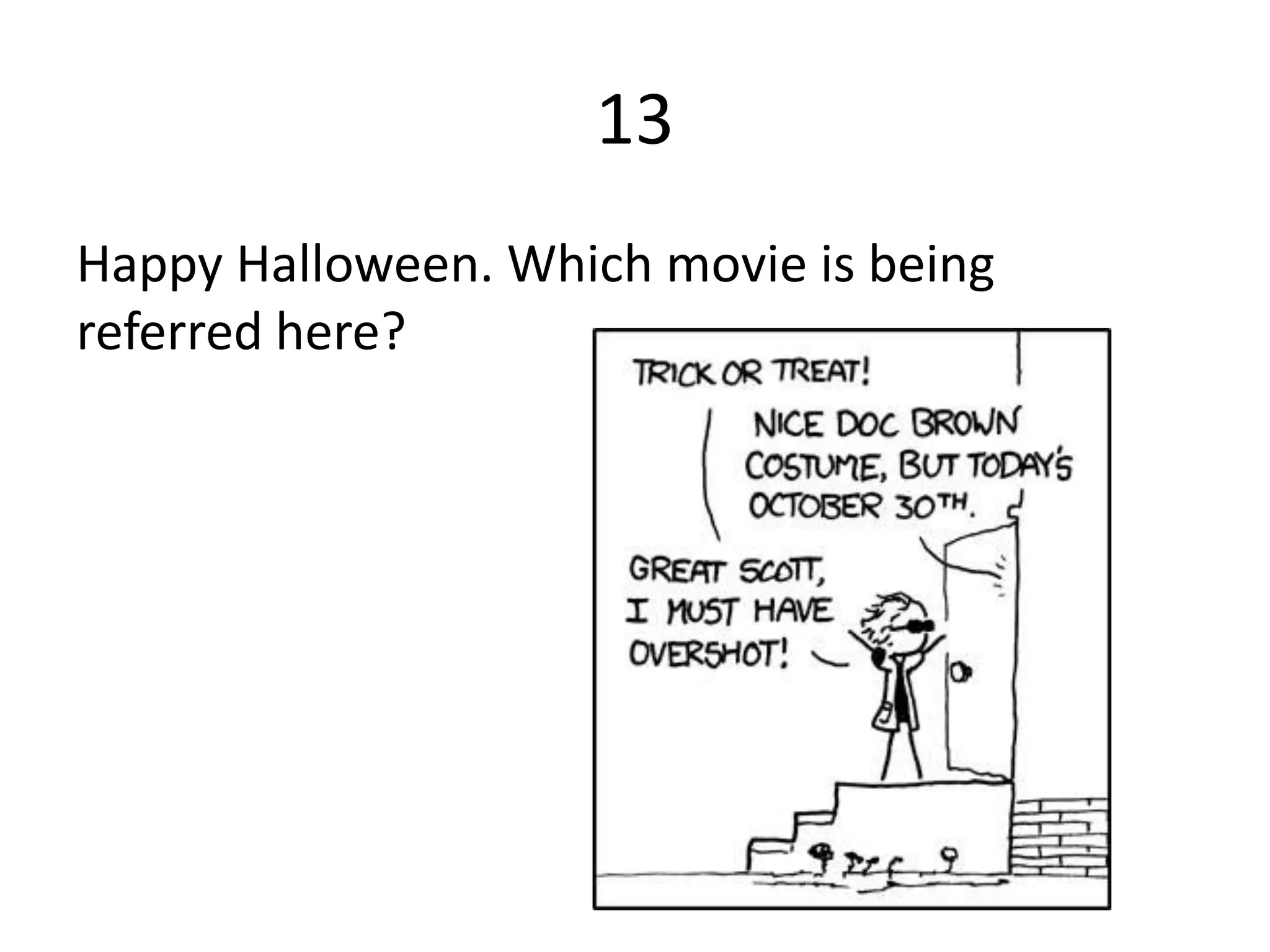 13
Happy Halloween. Which movie is being
referred here?
 
