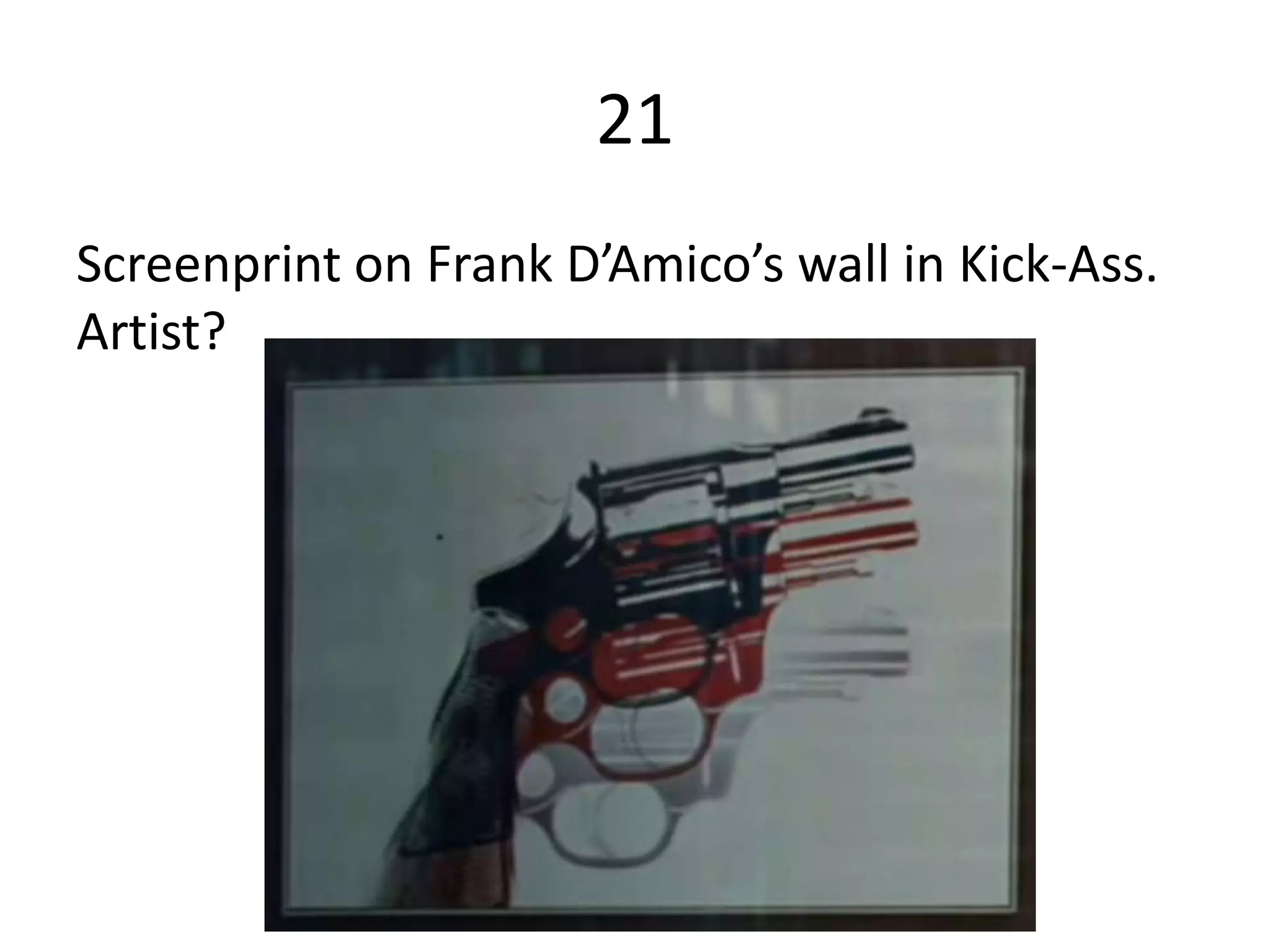 21
Screenprint on Frank D’Amico’s wall in Kick-Ass.
Artist?
 