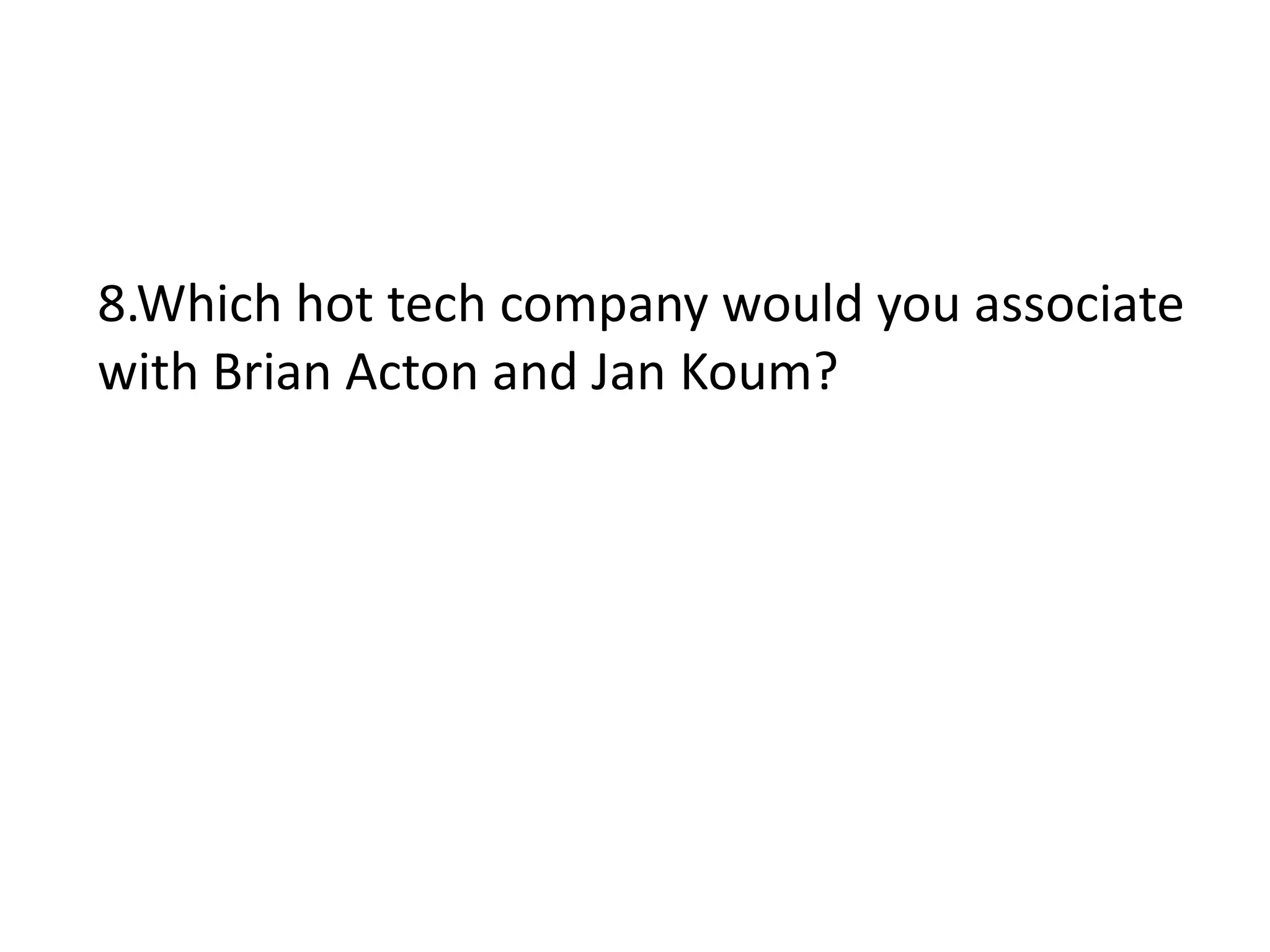 8.Which hot tech company would you associate
with Brian Acton and Jan Koum?
 
