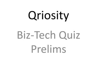 Qriosity
Biz-Tech Quiz
Prelims
 