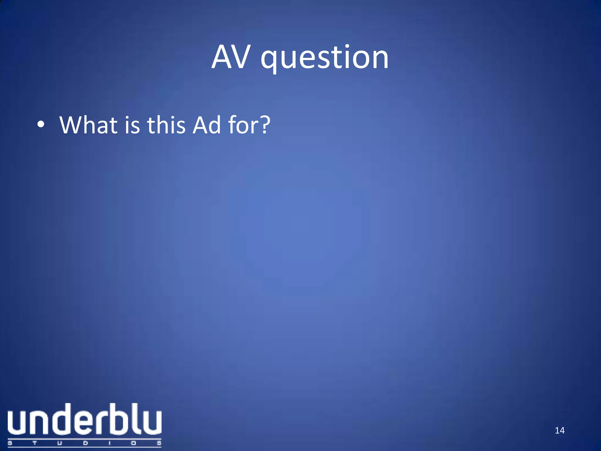 AV question
• What is this Ad for?
14
 