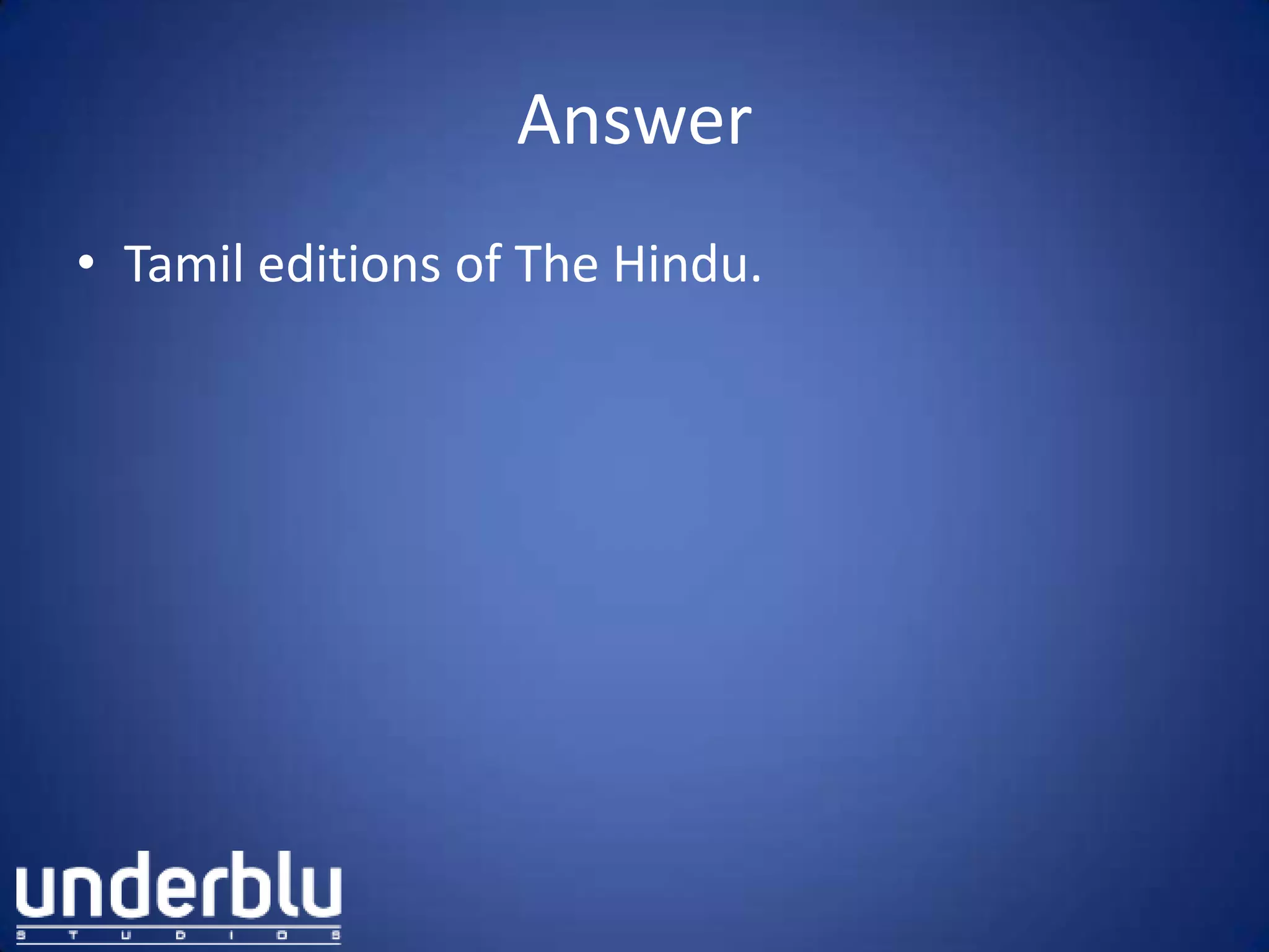 Answer
• Tamil editions of The Hindu.
 