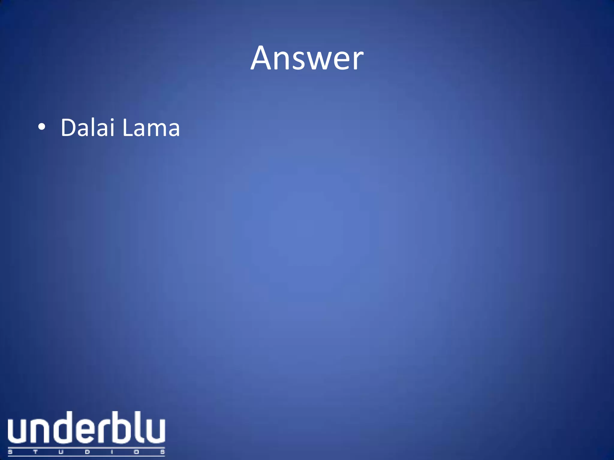 Answer
• Dalai Lama
 