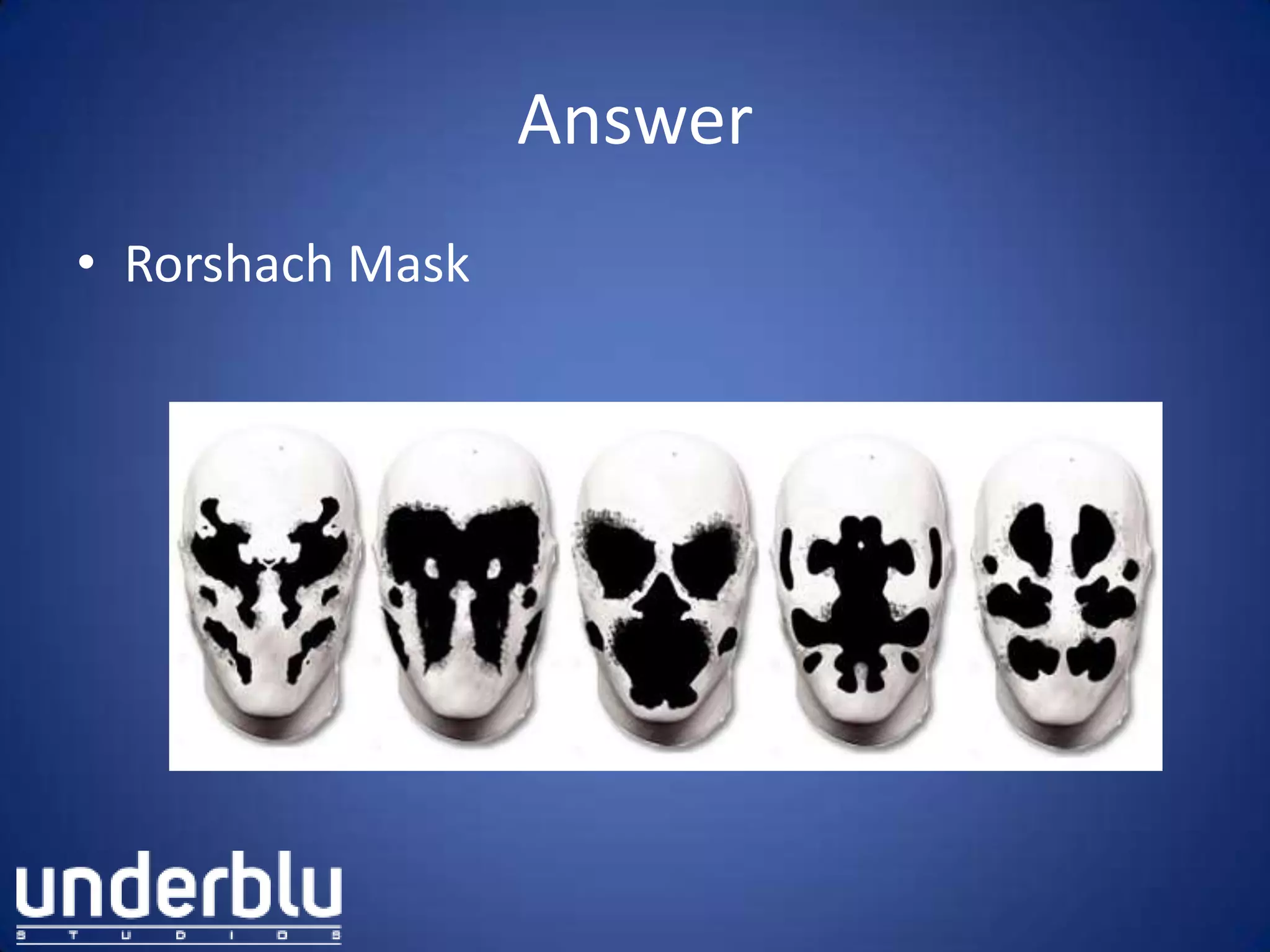 Answer
• Rorshach Mask
 