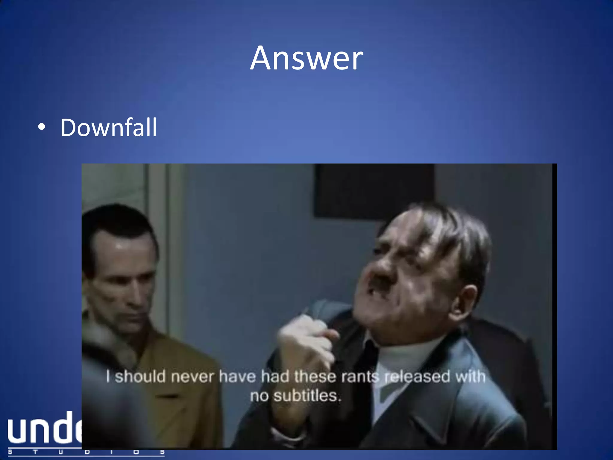 Answer
• Downfall
 