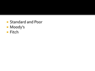  Standard and Poor
 Moody’s
 Fitch
 