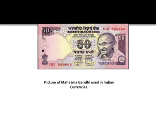 Picture of Mahatma Gandhi used in Indian
Currencies.
 