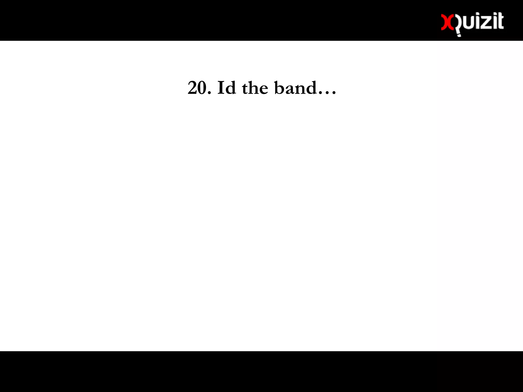 20. Id the band…
 