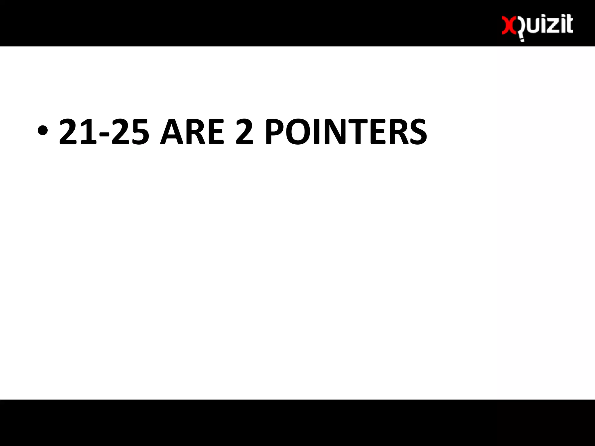• 21-25 ARE 2 POINTERS
 