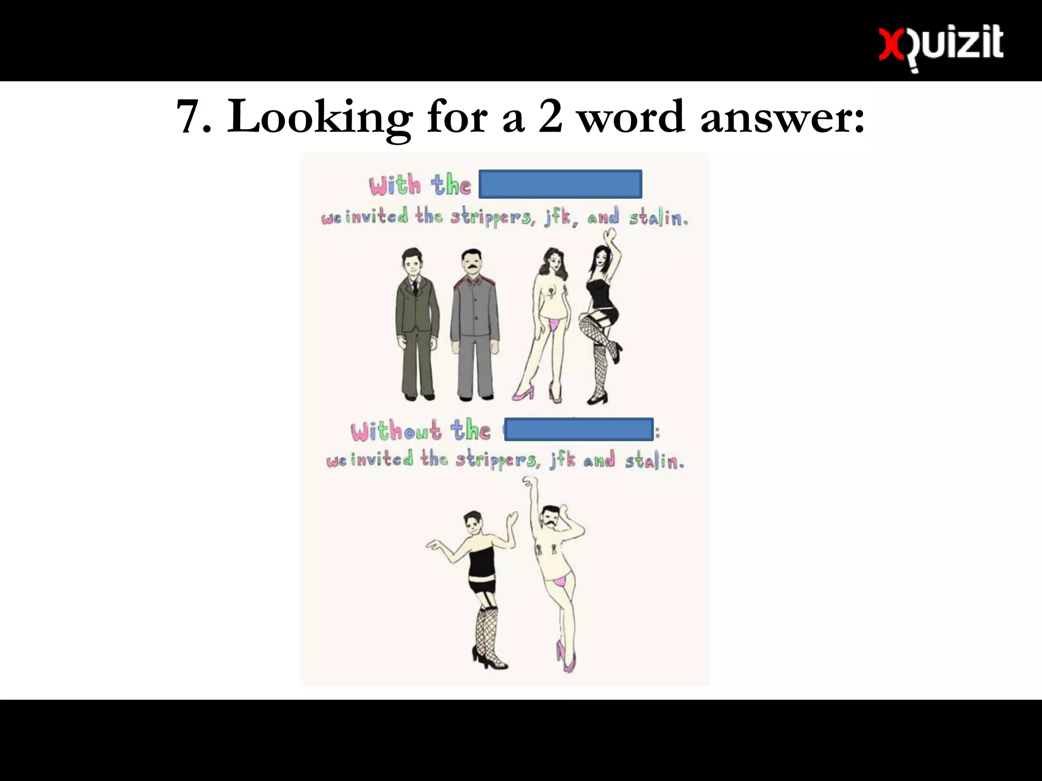 7. Looking for a 2 word answer:
 