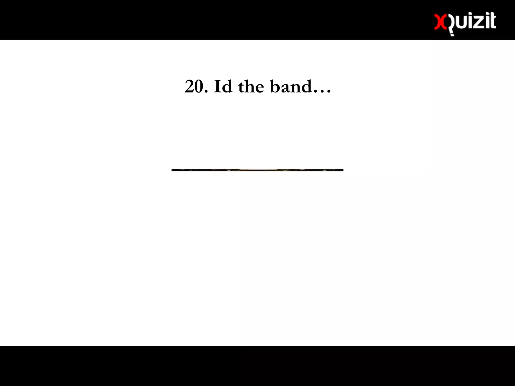 20. Id the band…
 