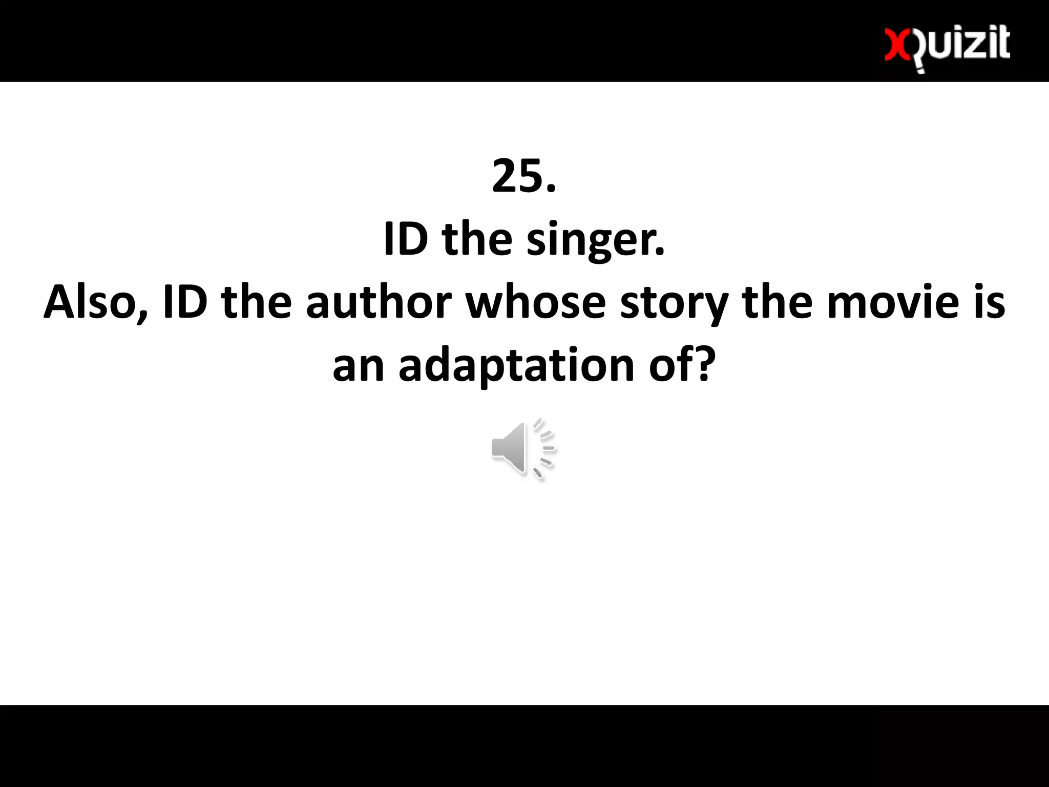 25.
ID the singer.
Also, ID the author whose story the movie is
an adaptation of?
 