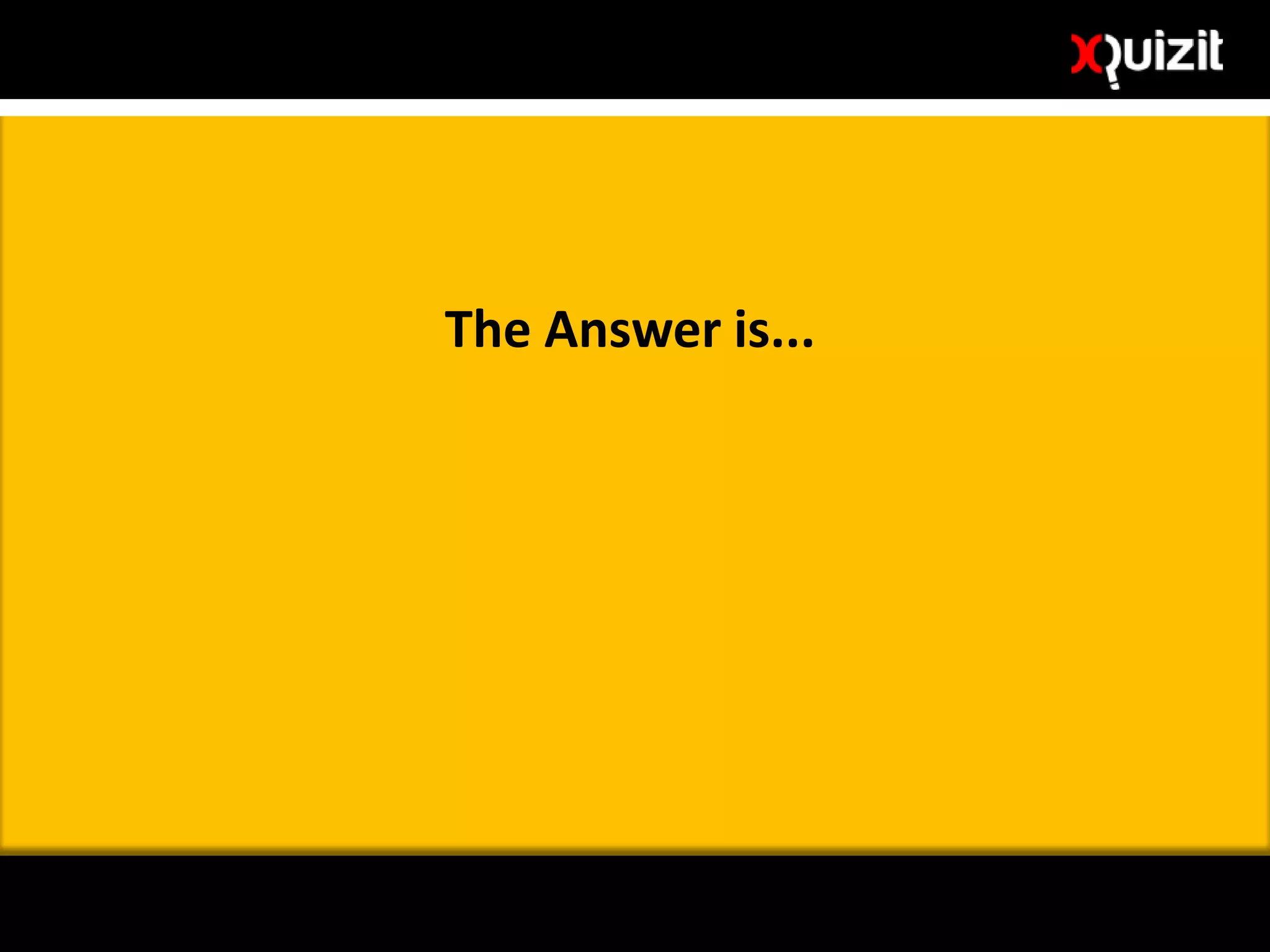 THE ANSWER IS…
The Answer is...
 