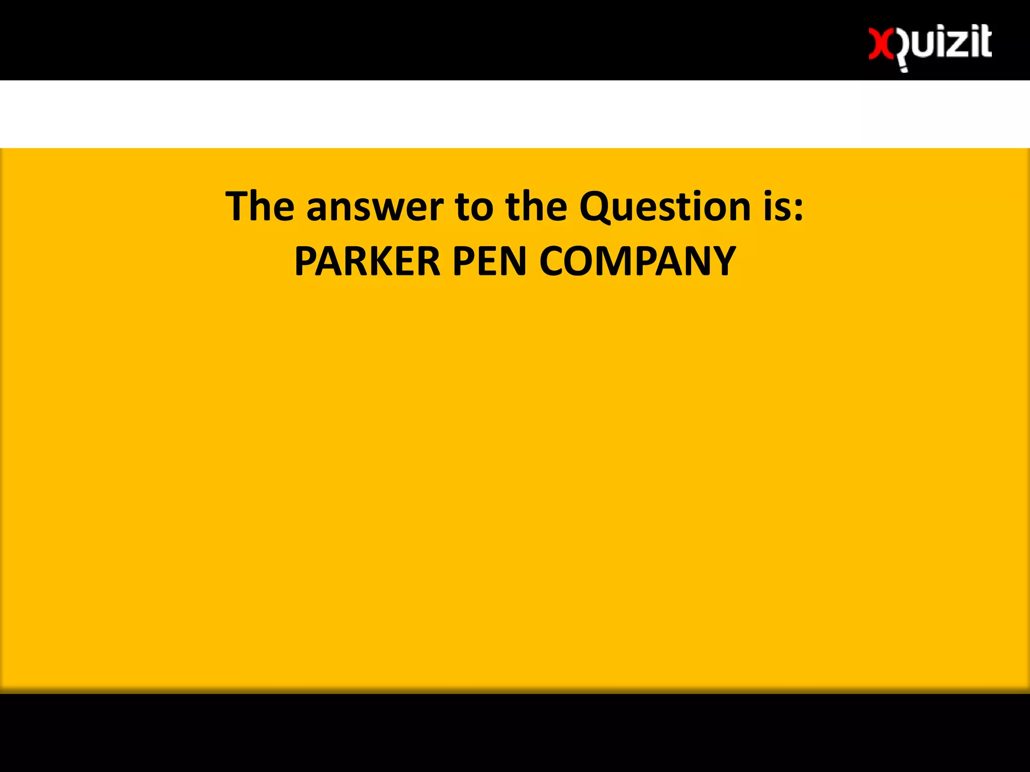 The answer to the Question is:
PARKER PEN COMPANY
 