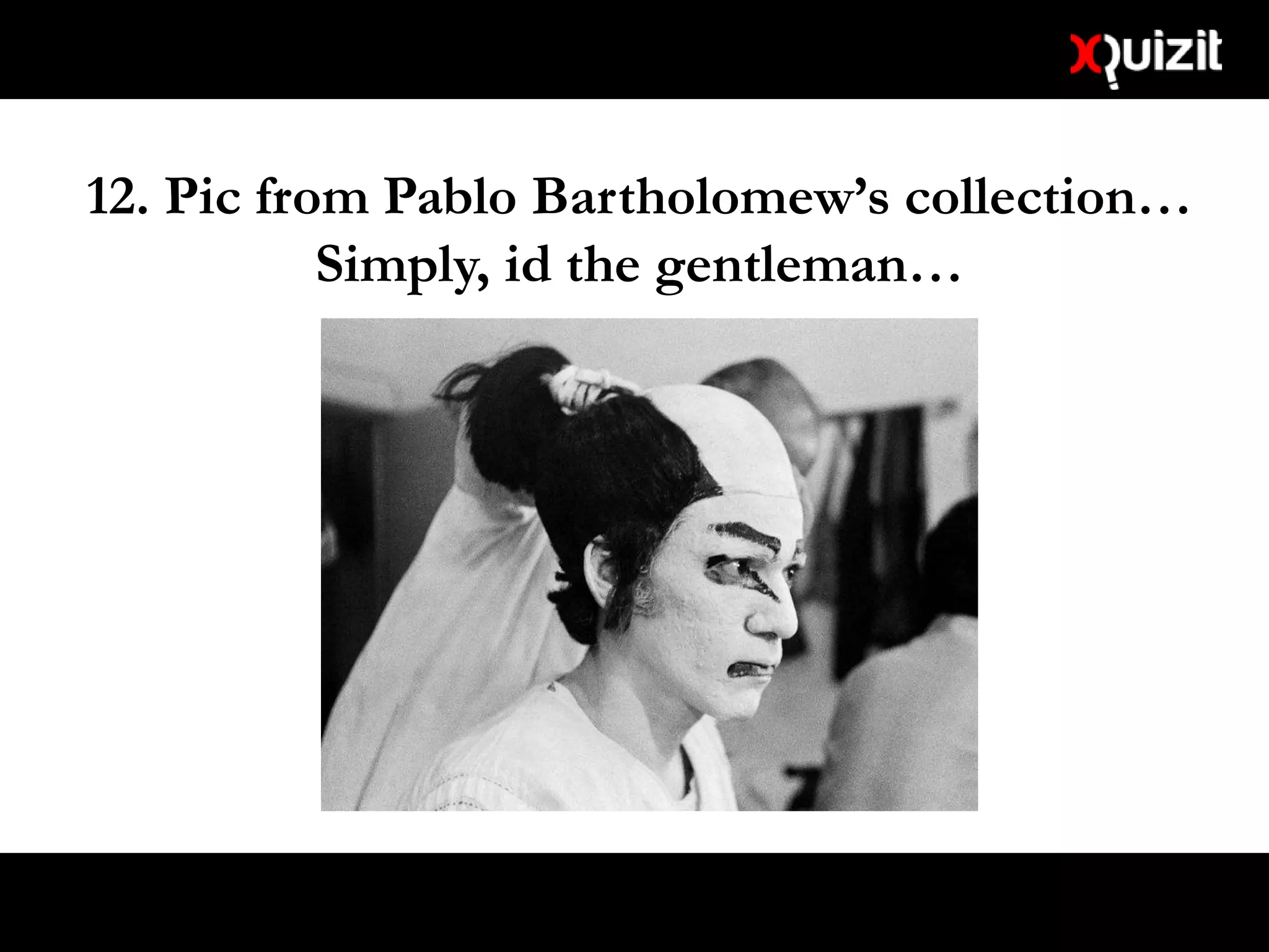 12. Pic from Pablo Bartholomew’s collection…
Simply, id the gentleman…
 