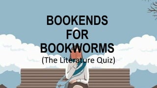 BOOKENDS
FOR
BOOKWORMS
(The Literature Quiz)
 