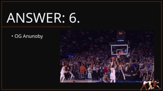 ANSWER: 6.
• OG Anunoby
 