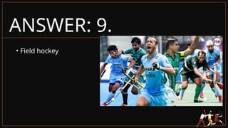 ANSWER: 9.
• Field hockey
 