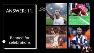 ANSWER: 11.
Banned for
celebrations
 