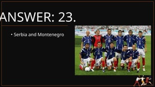 ANSWER: 23.
• Serbia and Montenegro
 