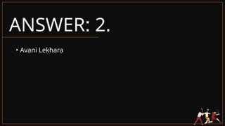 ANSWER: 2.
• Avani Lekhara
 