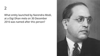 2
What entity launched by Narendra Modi,
at a Digi Dhan mela on 30 December
2016 was named after this person?
 