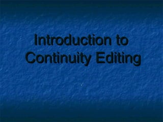 Introduction toIntroduction to
Continuity EditingContinuity Editing
..
 