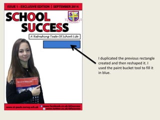 I duplicated the previous rectangle
created and then reshaped it. I
used the paint bucket tool to fill it
in blue.
 