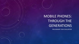 MOBILE PHONES:
THROUGH THE
GENERATIONS
PRELIMINARY TASK EVALUATION
 