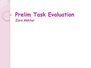 Prelim Task Evaluation
Zara Akhtar
 