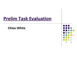 Prelim Task Evaluation
Chloe White
 