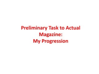 Preliminary Task to Actual
        Magazine:
     My Progression
 