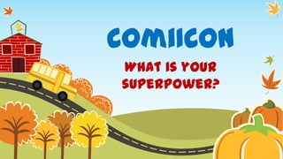 ComiICon
What is your
superpower?

 
