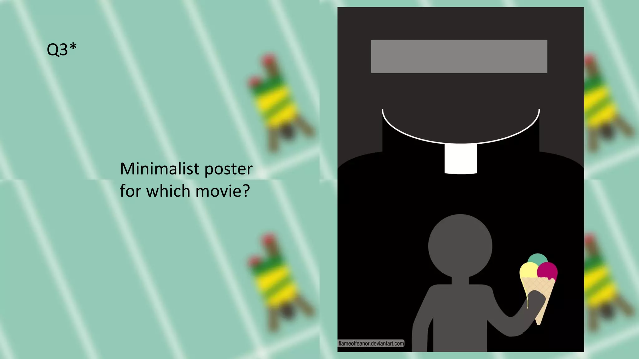 Q3*
Minimalist poster
for which movie?
 