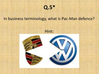Q.5*In business terminology, what is Pac-Man defence?Hint:
