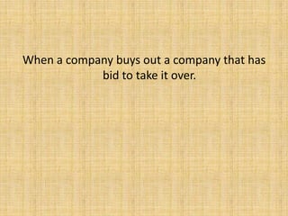 When a company buys out a company that has bid to take it over.