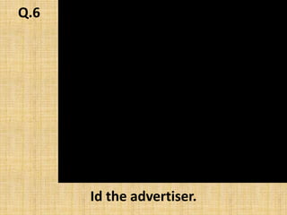 Q.6Id the advertiser.