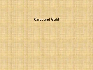 Carat and Gold