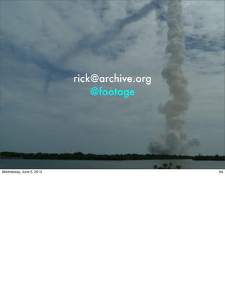rick@archive.org
@footage
60Wednesday, June 5, 2013
 