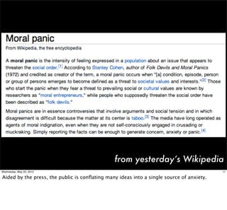 from yesterday’s Wikipedia
Wednesday, May 23, 2012                                                                   11

Aided by the press, the public is conﬂating many ideas into a single source of anxiety.
 