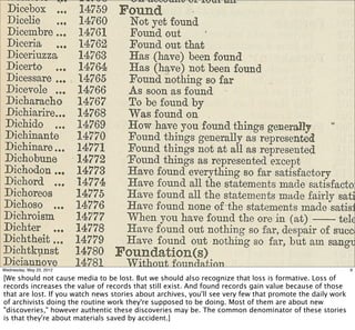 Wednesday, May 23, 2012                                                                                    9

[We should not cause media to be lost. But we should also recognize that loss is formative. Loss of
records increases the value of records that still exist. And found records gain value because of those
that are lost. If you watch news stories about archives, you'll see very few that promote the daily work
of archivists doing the routine work they're supposed to be doing. Most of them are about new
"discoveries," however authentic these discoveries may be. The common denominator of these stories
is that they're about materials saved by accident.]
 