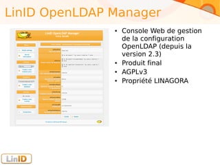 LinID OpenLDAP Manager
● Console Web de gestion
de la configuration
OpenLDAP (depuis la
version 2.3)
● Produit final
● AGPLv3
● Propriété LINAGORA
 