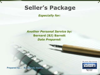 Seller’s Package Especially for: Another Personal Service by: Bernard (BJ) Barrett Date Prepared: Prepared by…   BJ Barrett, Realtor 